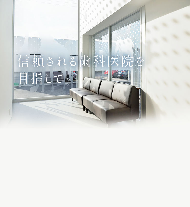 信頼される歯科医院を目指して